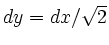 $ dy=dx/\sqrt{2}$