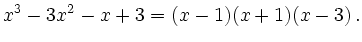 $\displaystyle x^3-3x^2-x+3 = (x-1)(x+1)(x-3)\,.
$