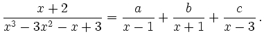 $\displaystyle \frac{x+2}{x^3-3x^2-x+3} = \frac{a}{x-1} + \frac{b}{x+1} + \frac{c}{x-3}\,.
$