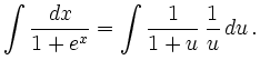 $\displaystyle \int \frac{dx}{1+e^x} = \int \frac{1}{1+u}\, \frac{1}{u}\, du \,.
$