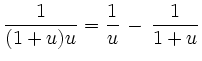 $\displaystyle \frac{1}{(1+u)u} = \frac{1}{u}\,-\, \frac{1}{1+u}
$
