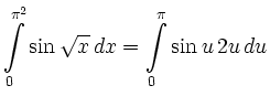 $\displaystyle \int\limits_0^{\pi^2} \sin \sqrt{x}\, dx = \int\limits_0^\pi \sin u \, 2u\, du
$