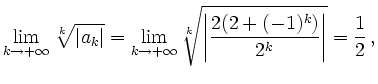 $\displaystyle \lim_{k\to+\infty}\sqrt[k]{\vert a_k\vert}=
\lim_{k\to+\infty}\sqrt[k]{\left\vert\frac{2(2+(-1)^k)}{2^k}\right\vert}=\frac{1}{2}\,,
$