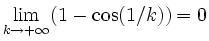 $\displaystyle \lim_{k\to+\infty} (1-\cos(1/k))=0
$