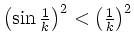 $ \left(\sin\frac{1}{k}\right)^2 <
\left(\frac{1}{k}\right)^2$