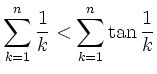 $\displaystyle \sum^{n}_{k=1}\frac{1}{k}<\sum^{n}_{k=1}\tan\frac{1}{k}$