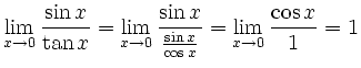 $ \displaystyle\lim_{x\to 0}\frac{\sin x}{\tan x} = \lim_{x\to 0}\frac{\sin
x}{\frac{\sin x}{\cos x}} = \lim_{x\to 0}\frac{\cos x}{1} = 1$