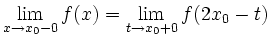 $\displaystyle \lim_{x\to x_0-0}f(x)=\lim_{t\to x_0+0}f(2x_0-t)\,$