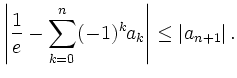 $\displaystyle \left\vert\frac{1}{e}-\sum\limits_{k=0}^n(-1)^k a_k\right\vert\le\vert a_{n+1}\vert\,.
$