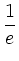 $\displaystyle \frac{1}{e}$
