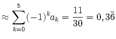 $\displaystyle \approx \sum\limits_{k=0}^5 (-1)^k a_k=\frac{11}{30}=0,3\bar{6}$