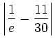 $\displaystyle \left\vert\frac{1}{e}-\frac{11}{30}\right\vert$