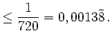 $\displaystyle \le\frac{1}{720}=0,0013\bar{8}\,.$