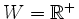 $ W=\mathbb{R}^+$