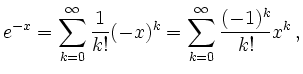 $\displaystyle e^{-x}=\sum\limits_{k=0}^\infty \frac{1}{k!}(-x)^k=
\sum\limits_{k=0}^\infty \frac{(-1)^k}{k!}x^k\,,
$