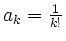 $ a_k=\frac{1}{k!}$