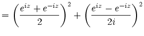 $\displaystyle =\left(\frac{e^{ i z}+e^{- i z}}{2}\right)^2+ \left(\frac{e^{ i z}-e^{- i z}}{2 i }\right)^2$