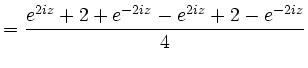 $\displaystyle =\frac{e^{2 i z}+2+e^{-2 i z} -e^{2 i z}+2-e^{-2 i z}}{4}$