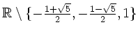 $ \mathbb{R}\setminus\{-\frac{1+\sqrt{5}}{2},-\frac{1-\sqrt{5}}{2},1\}$