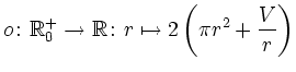 $\displaystyle o\colon\mathbb{R}^+_0\rightarrow\mathbb{R}\colon r\mapsto 2\left(\pi r^2+\frac{V}{r}\right)
$