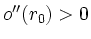 $ o''(r_0)>0$
