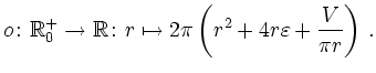 $\displaystyle o\colon\mathbb{R}^+_0\rightarrow\mathbb{R}\colon r\mapsto
2\pi\left(r^2+4r\varepsilon+\frac{V}{\pi r}\right)\,.
$