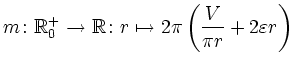 $\displaystyle m\colon\mathbb{R}^+_0\rightarrow\mathbb{R}\colon r\mapsto 2\pi\left(\frac{V}{\pi
r}+2\varepsilon r\right)
$