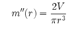 $\displaystyle \quad
m''(r)=\frac{2V}{\pi r^3}\,$