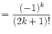 $\displaystyle =\frac{(-1)^k}{(2k+1)!}$