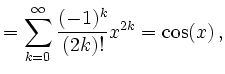 $\displaystyle =\sum\limits_{k=0}^\infty \frac{(-1)^k}{(2k)!}x^{2k}=\cos(x)\,,$