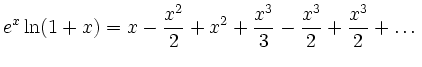 $\displaystyle e^x\ln(1+x)=x-\frac{x}{2}+x+\frac{x}{3}-\frac{x}{2}+\frac{x}{2}+\dots
$