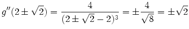 $\displaystyle g''(2\pm\sqrt{2})=\dfrac{4}{(2\pm\sqrt{2}-2)^3}
=\pm\dfrac{4}{\sqrt{8}}=\pm\sqrt{2}
$