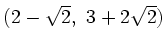 $ (2-\sqrt{2},~3+2\sqrt{2})$