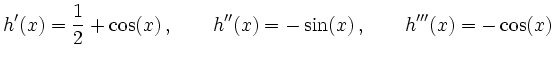 $\displaystyle h'(x) = \dfrac{1}{2}+\cos(x)\,,\qquad
h''(x) = -\sin(x)\,,\qquad
h'''(x) = -\cos(x)
$