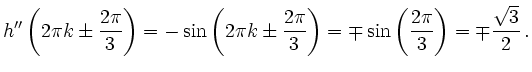 $\displaystyle h''\left(2\pi k \pm \dfrac{2\pi}{3}\right)
=-\sin\left(2\pi k \pm...
...}{3}\right)
=\mp \sin\left(\dfrac{2\pi}{3}\right)
=\mp \dfrac{\sqrt{3}}{2}
\,.
$