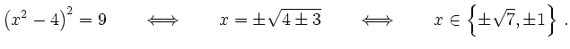 $\displaystyle \left(x^2-4\right)^2=9
\qquad \Longleftrightarrow \qquad
x= \pm...
...\qquad \Longleftrightarrow \qquad
x \in \left\{\pm\sqrt{7},\pm 1 \right\}
\,.
$