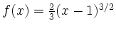 $ f(x)=\frac{2}{3}(x-1)^{3/2}$