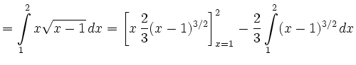 $\displaystyle =\int\limits_1^2x\sqrt{x-1}\, d x =\left[x\,\frac{2}{3}(x-1)^{3/2}\right]_{x=1}^2 -\frac{2}{3}\int\limits_1^2(x-1)^{3/2}\, d x$