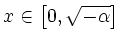 $ x\in\left[0,\sqrt{-\alpha}\right]$