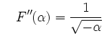 $\displaystyle \quad F''(\alpha)=\frac{1}{\sqrt{-\alpha}}
$