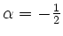 $ \alpha=-\frac{1}{2}$