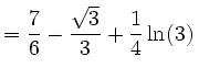 $\displaystyle =\frac{7}{6}-\frac{\sqrt{3}}{3}+\frac{1}{4}\ln(3)\,$