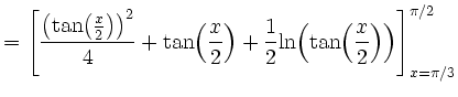$\displaystyle =\left[\frac{\left({\tan}{\left(\frac{x}{2}\right)}\right)^2}{4}+...
...2}{\ln}{\left({\tan}{\left(\frac{x}{2}\right)}\right)}\right]_{x=\pi/3}^{\pi/2}$