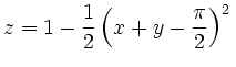 $\displaystyle z=1-\frac{1}{2}\left(x+y-\frac{\pi}{2}\right)^2\,$