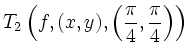 $\displaystyle T_2\left(f,(x,y),\left(\frac{\pi}{4},\frac{\pi}{4}\right)\right)$