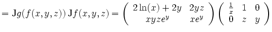 $\displaystyle =\mathrm{J}g(f(x,y,z))\,\mathrm{J}f(x,y,z)= \left( \begin{array}{...
...ray}\right)\left( \begin{array}{ccc} \frac{1}{x}&1&0\\ 0&z&y \end{array}\right)$