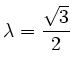 $\displaystyle \lambda = \frac{\sqrt{3}}{2}$