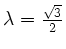 $ \lambda = \frac{\sqrt{3}}{2}$