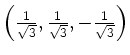 $ \left(\frac{1}{\sqrt{3}},\frac{1}{\sqrt{3}},-\frac{1}{\sqrt{3}}\right)$