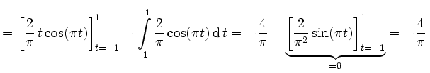 $\displaystyle =\left[\frac{2}{\pi}\,t\cos(\pi t)\right]_{t=-1}^1 - \int\limits_...
...rbrace{\left[\frac{2}{\pi^2}\sin(\pi t)\right]_{t=-1}^1}_{=0} =-\frac{4}{\pi}\,$